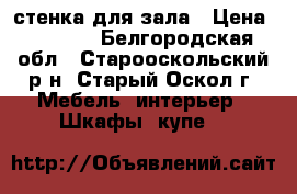 стенка для зала › Цена ­ 7 000 - Белгородская обл., Старооскольский р-н, Старый Оскол г. Мебель, интерьер » Шкафы, купе   